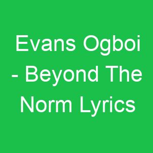 Evans Ogboi Beyond The Norm Lyrics