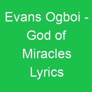 Evans Ogboi God of Miracles Lyrics
