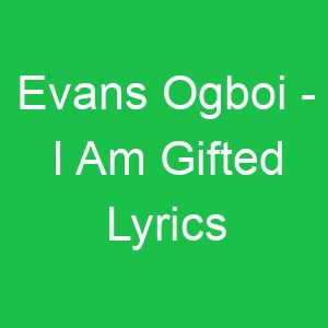 Evans Ogboi I Am Gifted Lyrics