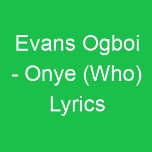 Evans Ogboi Onye (Who) Lyrics