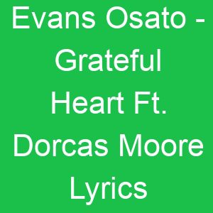 Evans Osato Grateful Heart Ft Dorcas Moore Lyrics