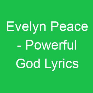 Evelyn Peace Powerful God Lyrics