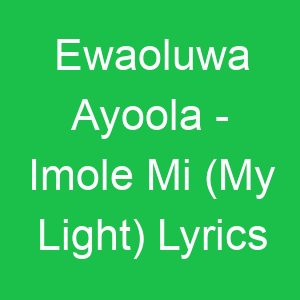 Ewaoluwa Ayoola Imole Mi (My Light) Lyrics