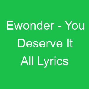 Ewonder You Deserve It All Lyrics