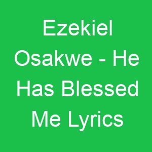 Ezekiel Osakwe He Has Blessed Me Lyrics