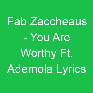 Fab Zaccheaus You Are Worthy Ft Ademola Lyrics