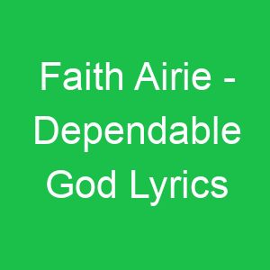 Faith Airie Dependable God Lyrics