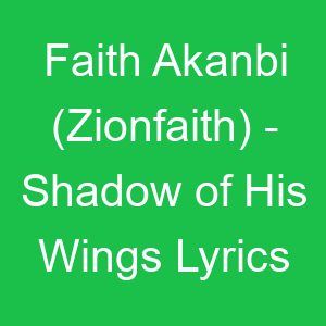 Faith Akanbi (Zionfaith) Shadow of His Wings Lyrics
