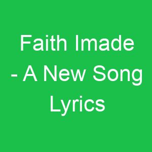 Faith Imade A New Song Lyrics