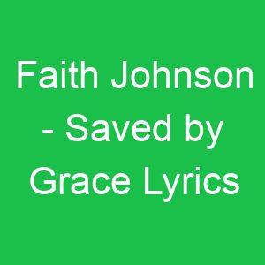 Faith Johnson Saved by Grace Lyrics