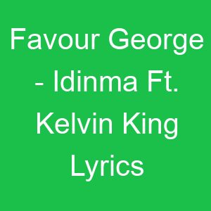 Favour George Idinma Ft Kelvin King Lyrics