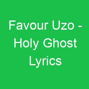 Favour Uzo Holy Ghost Lyrics