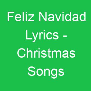 Feliz Navidad Lyrics Christmas Songs