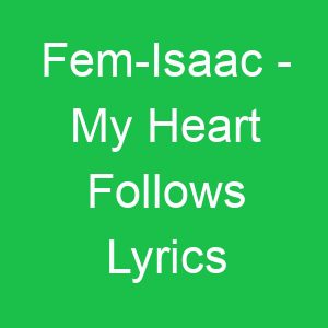 Fem Isaac My Heart Follows Lyrics