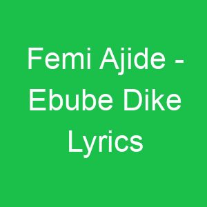 Femi Ajide Ebube Dike Lyrics
