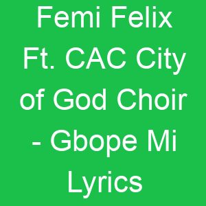 Femi Felix Ft CAC City of God Choir Gbope Mi Lyrics