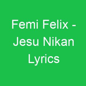 Femi Felix Jesu Nikan Lyrics