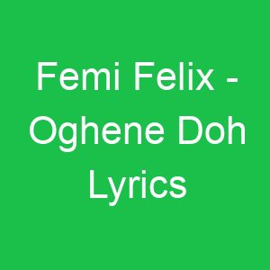 Femi Felix Oghene Doh Lyrics