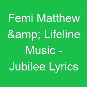 Femi Matthew & Lifeline Music Jubilee Lyrics