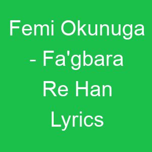 Femi Okunuga Fa'gbara Re Han Lyrics