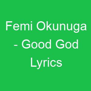 Femi Okunuga Good God Lyrics