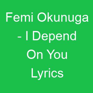 Femi Okunuga I Depend On You Lyrics