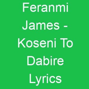 Feranmi James Koseni To Dabire Lyrics