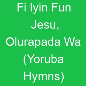 Fi Iyin Fun Jesu, Olurapada Wa (Yoruba Hymns)