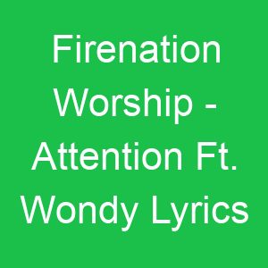 Firenation Worship Attention Ft Wondy Lyrics