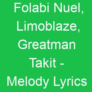 Folabi Nuel, Limoblaze, Greatman Takit Melody Lyrics