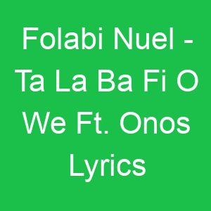 Folabi Nuel Ta La Ba Fi O We Ft Onos Lyrics
