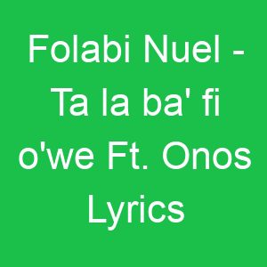 Folabi Nuel Ta la ba' fi o'we Ft Onos Lyrics