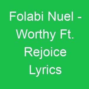 Folabi Nuel Worthy Ft Rejoice Lyrics