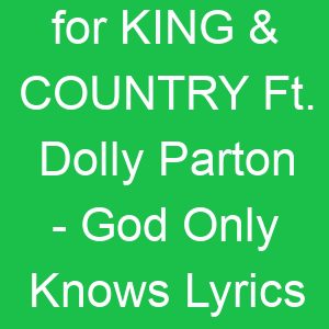 for KING & COUNTRY Ft Dolly Parton God Only Knows Lyrics