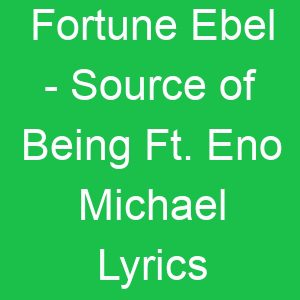 Fortune Ebel Source of Being Ft Eno Michael Lyrics