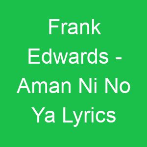 Frank Edwards Aman Ni No Ya Lyrics