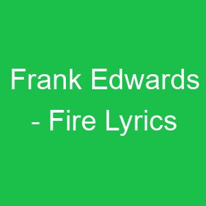 Frank Edwards Fire Lyrics