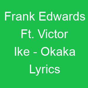 Frank Edwards Ft Victor Ike Okaka Lyrics