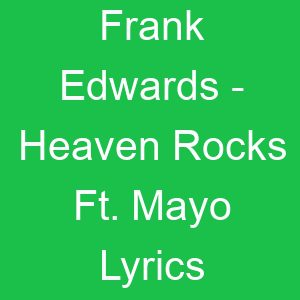 Frank Edwards Heaven Rocks Ft Mayo Lyrics