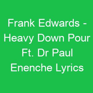 Frank Edwards Heavy Down Pour Ft Dr Paul Enenche Lyrics