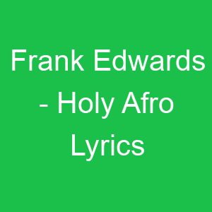 Frank Edwards Holy Afro Lyrics
