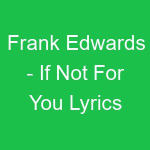 Frank Edwards If Not For You Lyrics