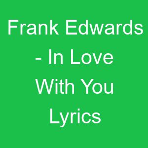 Frank Edwards In Love With You Lyrics