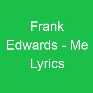 Frank Edwards Me Lyrics