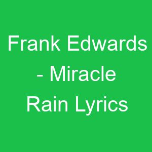 Frank Edwards Miracle Rain Lyrics