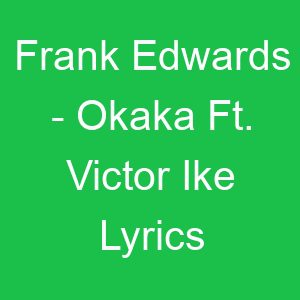 Frank Edwards Okaka Ft Victor Ike Lyrics