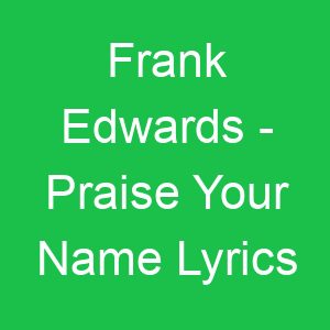 Frank Edwards Praise Your Name Lyrics
