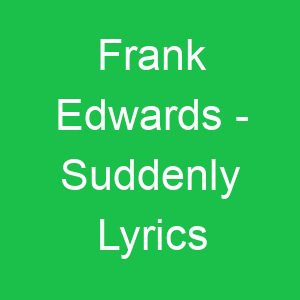 Frank Edwards Suddenly Lyrics