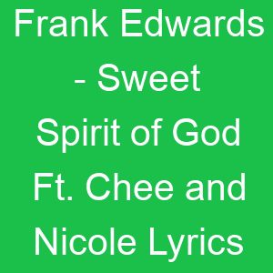 Frank Edwards Sweet Spirit of God Ft Chee and Nicole Lyrics