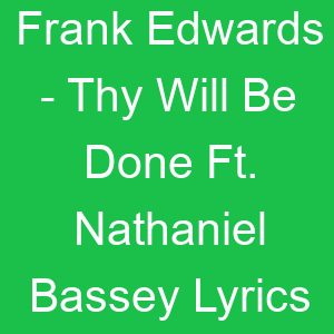 Frank Edwards Thy Will Be Done Ft Nathaniel Bassey Lyrics
